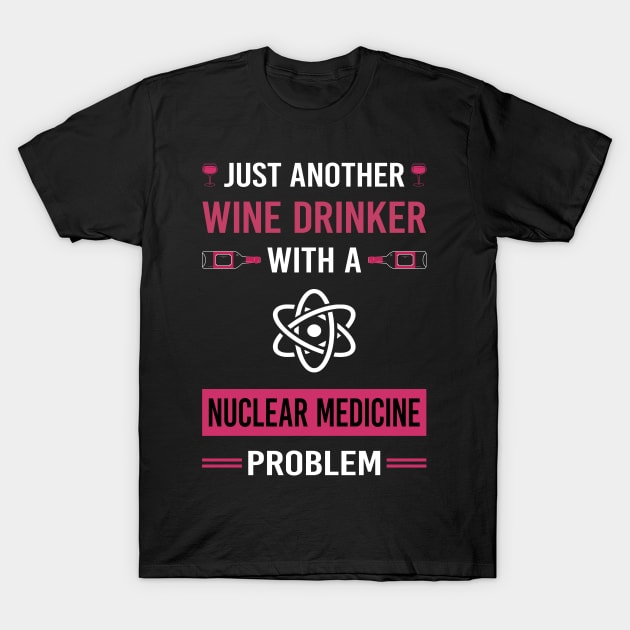 Wine Drinker Nuclear Medicine T-Shirt by Good Day